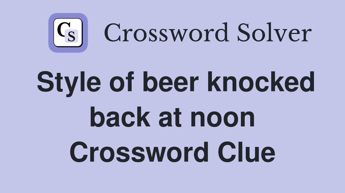 Style of beer knocked back at noon Crossword Clue