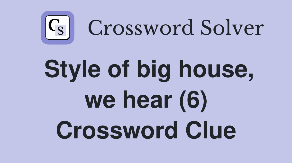 Style of big house, we hear (6) Crossword Clue