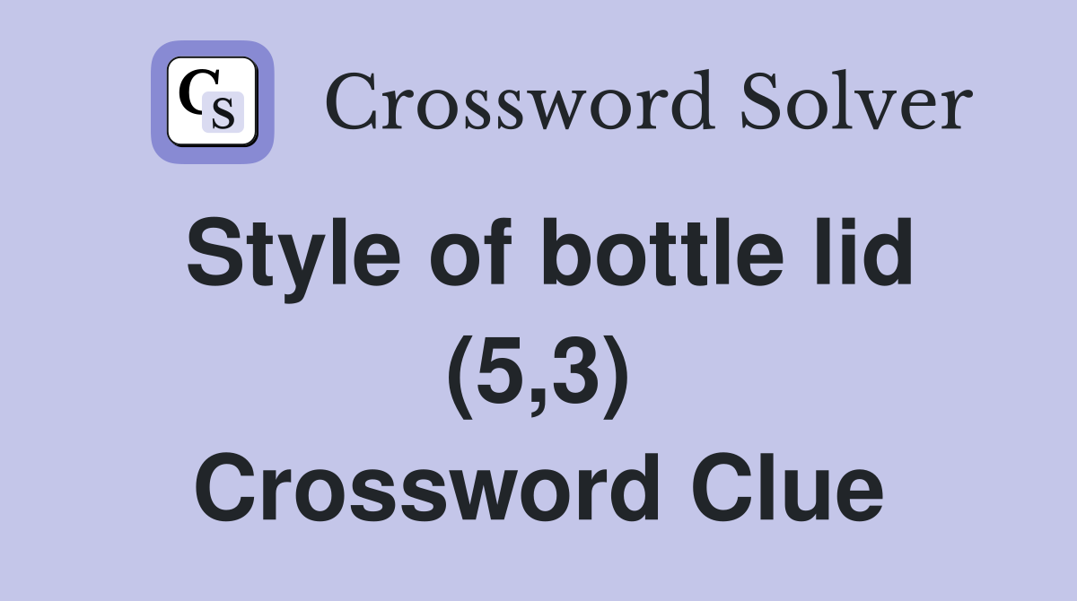 Style of bottle lid (5,3) Crossword Clue