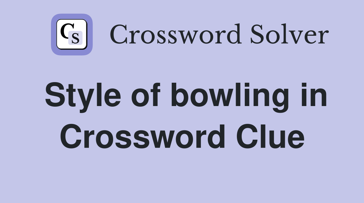 Style of bowling in Crossword Clue