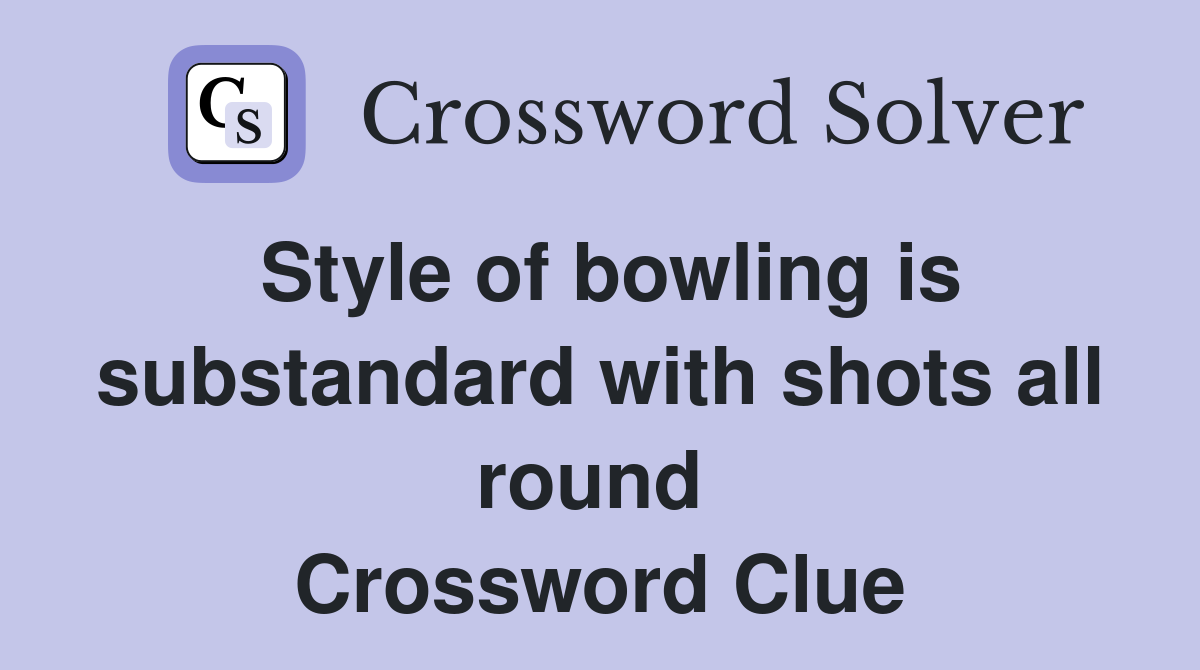 Style of bowling is substandard with shots all round  Crossword Clue