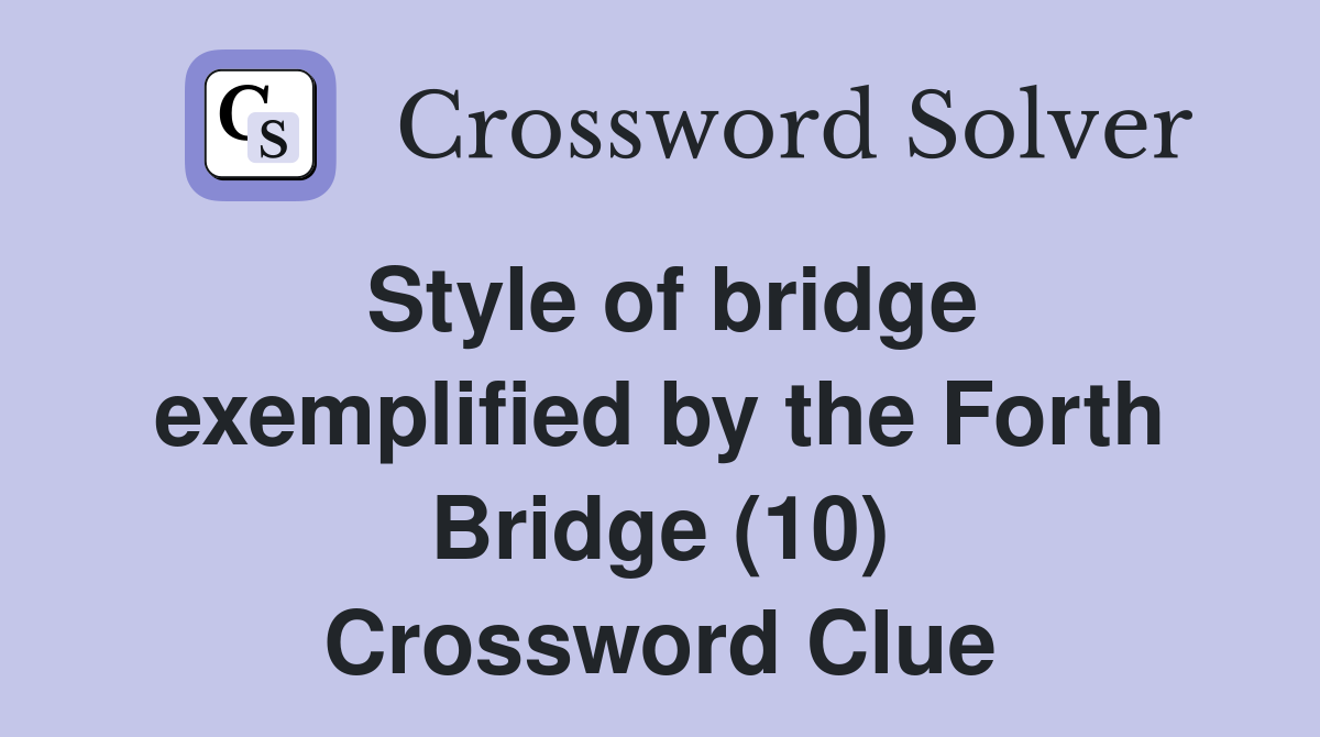 Style of bridge exemplified by the Forth Bridge (10) Crossword Clue