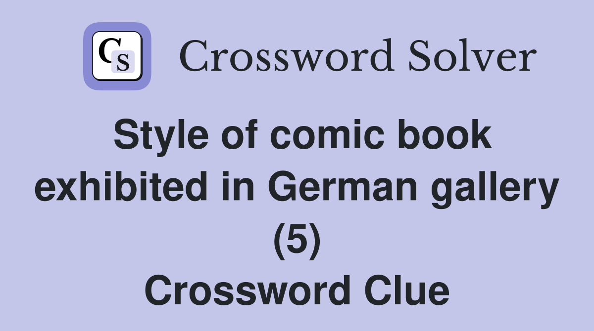 Style of comic book exhibited in German gallery (5) Crossword Clue
