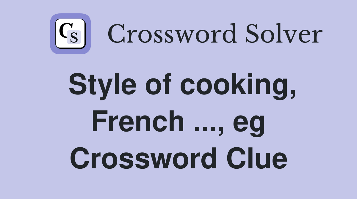 Style of cooking, French ..., eg Crossword Clue