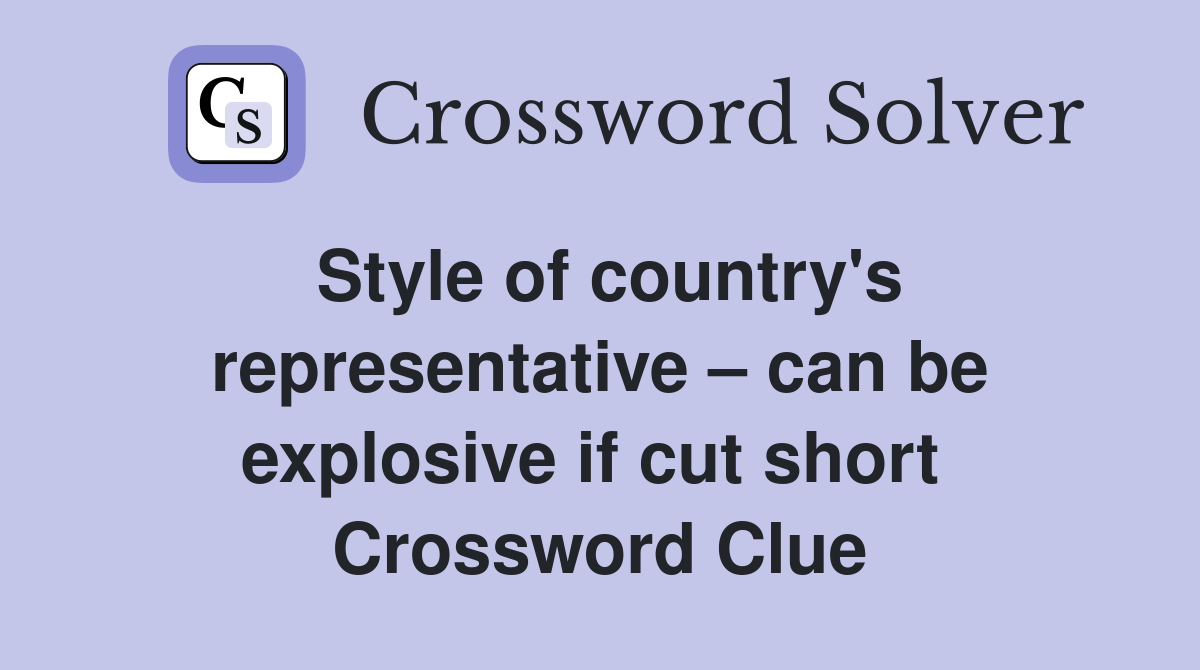 Style of country's representative – can be explosive if cut short  Crossword Clue