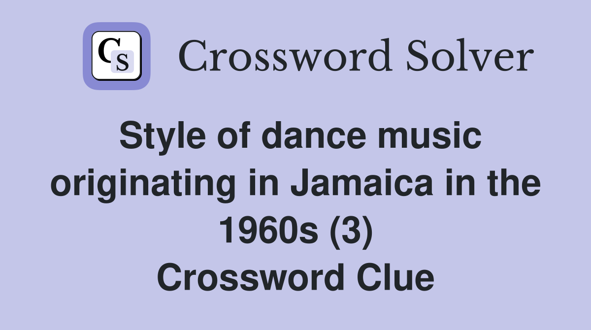 Style of dance music originating in Jamaica in the 1960s (3) Crossword Clue
