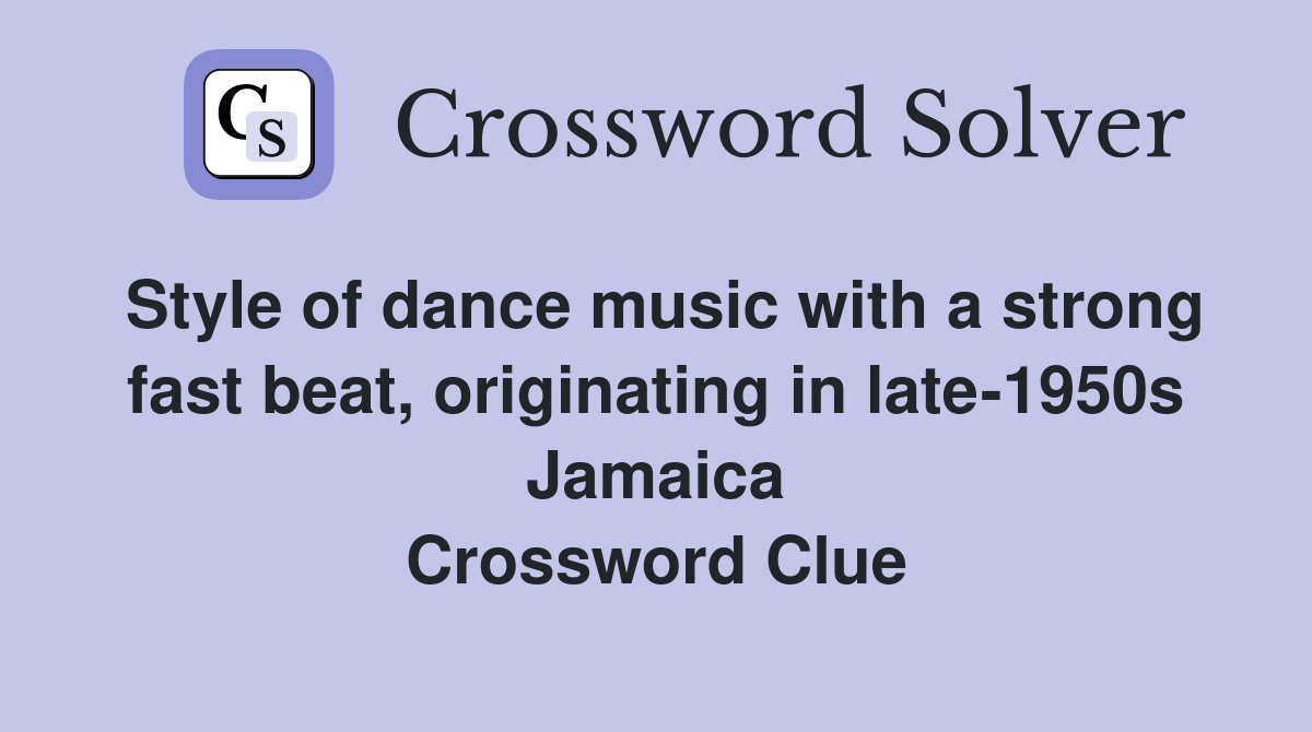 Style of dance music with a strong fast beat, originating in late-1950s Jamaica Crossword Clue