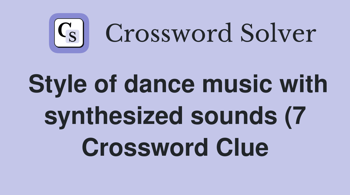 Style of dance music with synthesized sounds (7) Crossword Clue Style of dance music with synthesized sounds (7) Crossword Clue