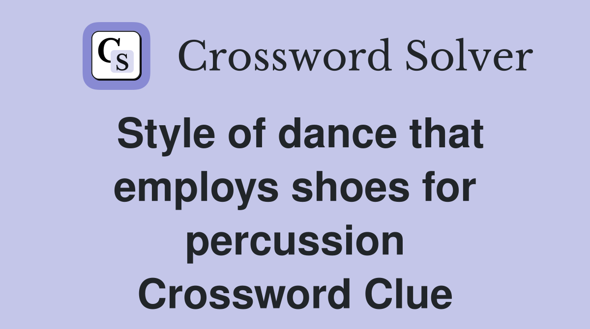 Style of dance that employs shoes for percussion Crossword Clue