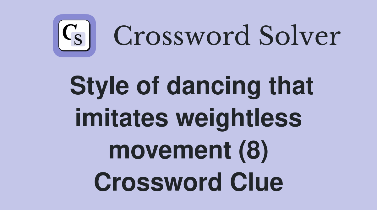 Style of dancing that imitates weightless movement (8) Crossword Clue