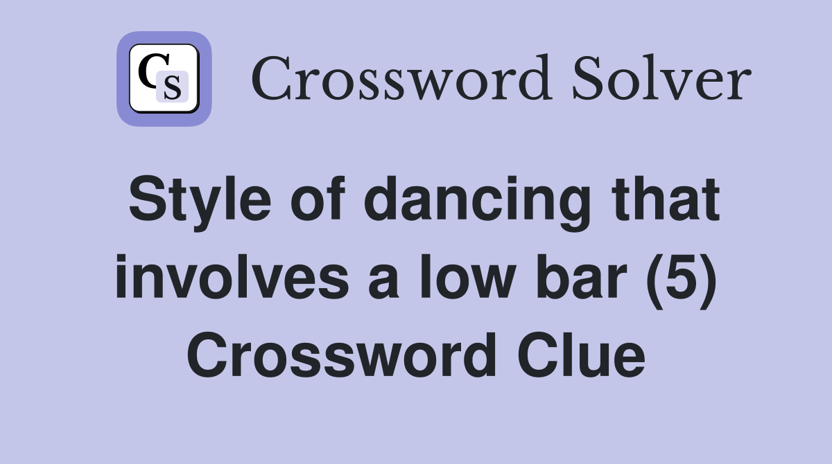 Style of dancing that involves a low bar (5) Crossword Clue