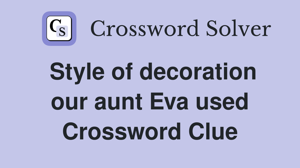 Style of decoration our aunt Eva used Crossword Clue