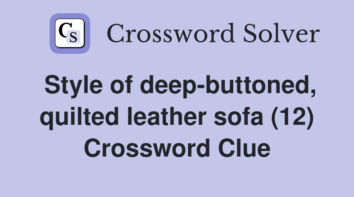 Style of deep-buttoned, quilted leather sofa (12) Crossword Clue