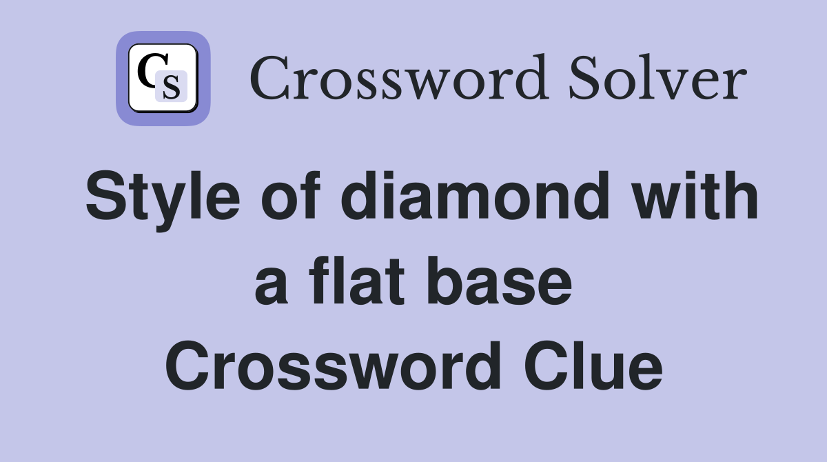 Style of diamond with a flat base Crossword Clue