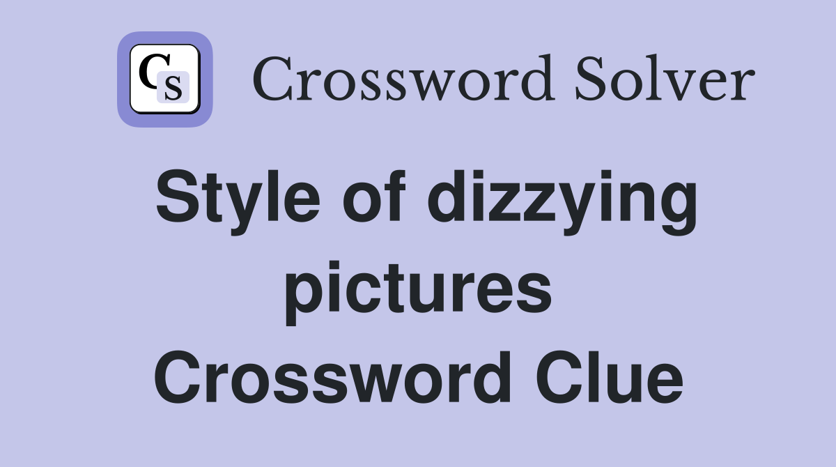 Style of dizzying pictures Crossword Clue