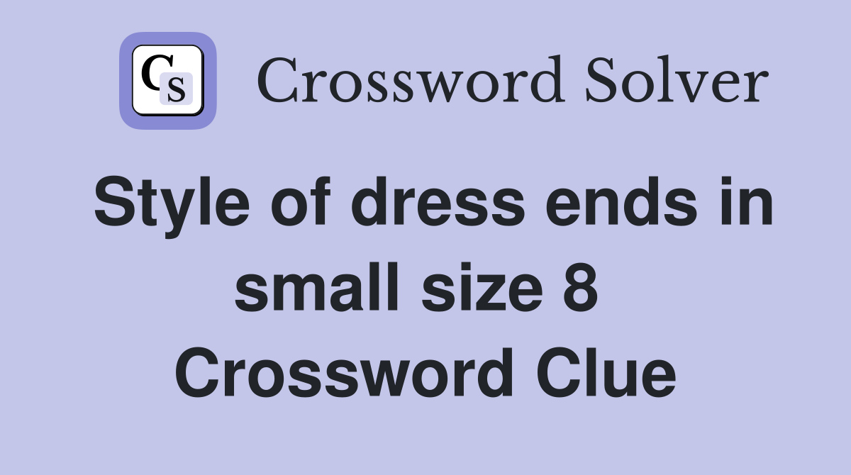 Style of dress ends in small size 8  Crossword Clue