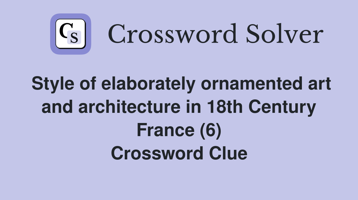 Style of elaborately ornamented art and architecture in 18th Century France (6) Crossword Clue
