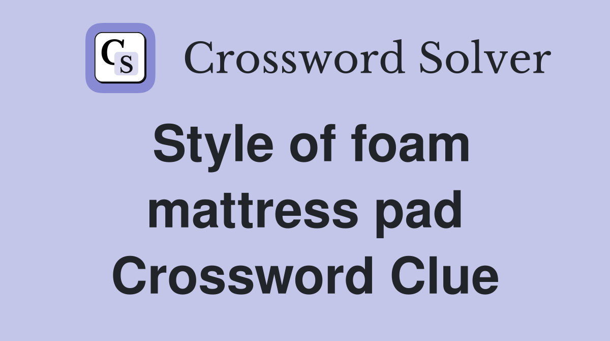 Style of foam mattress pad Crossword Clue