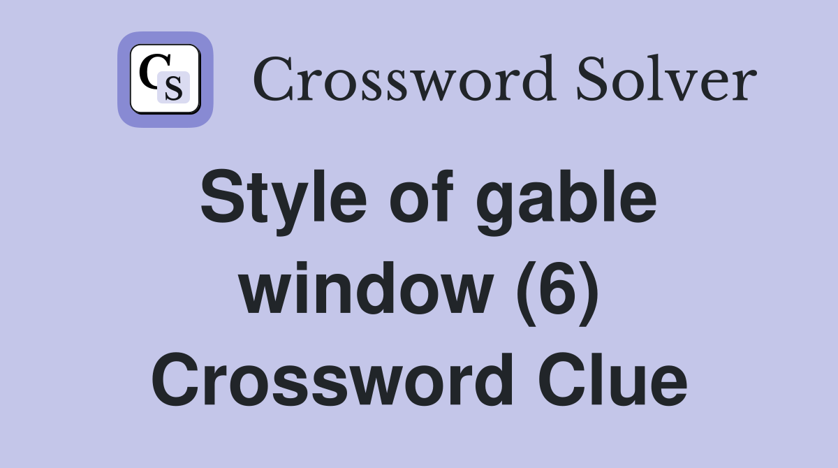 Style of gable window (6) Crossword Clue