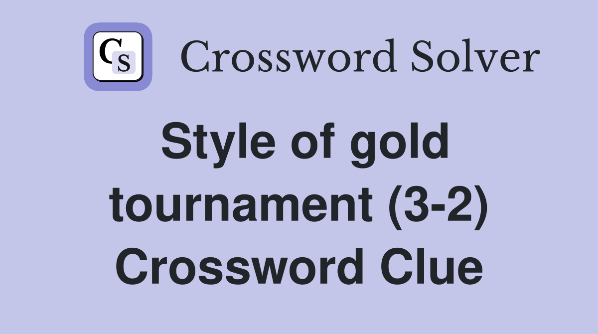 Style of gold tournament (3-2) Crossword Clue