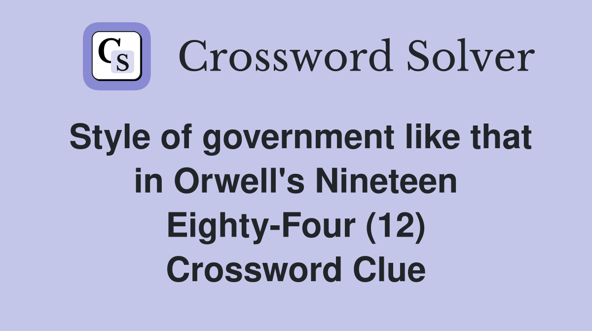 Style of government like that in Orwell's Nineteen Eighty-Four (12) Crossword Clue