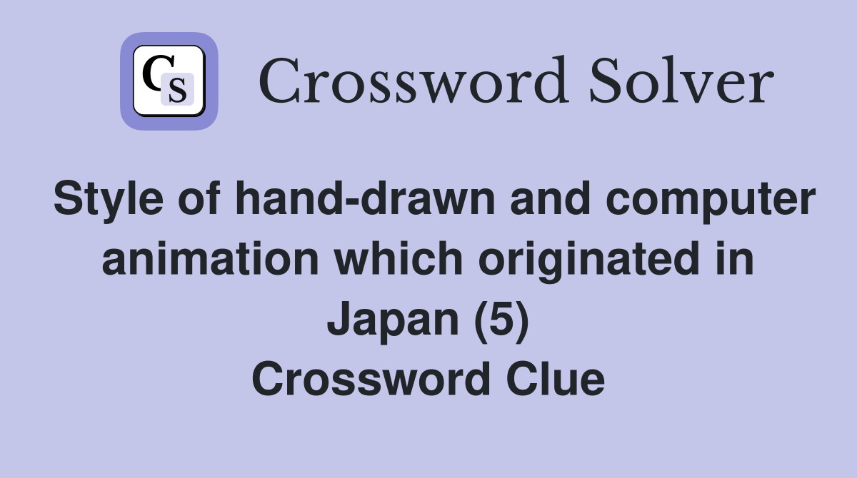 Style of hand-drawn and computer animation which originated in Japan (5) Crossword Clue