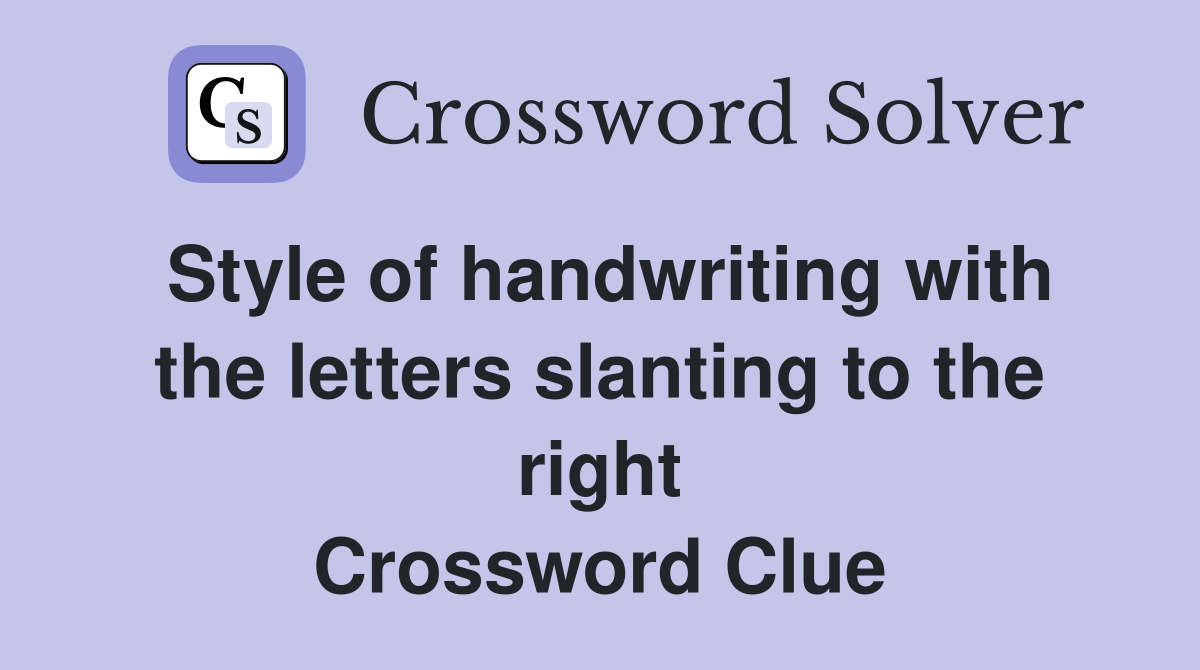 Style of handwriting with the letters slanting to the right Crossword Clue