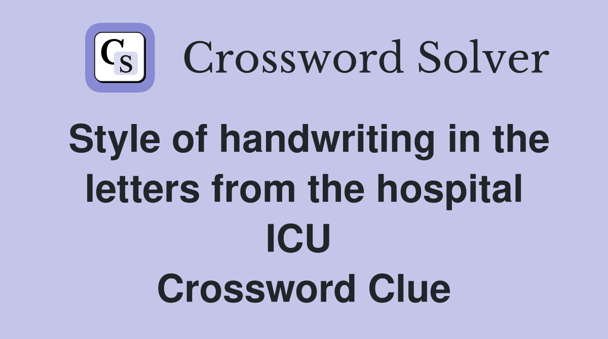 Style of handwriting in the letters from the hospital ICU  Crossword Clue