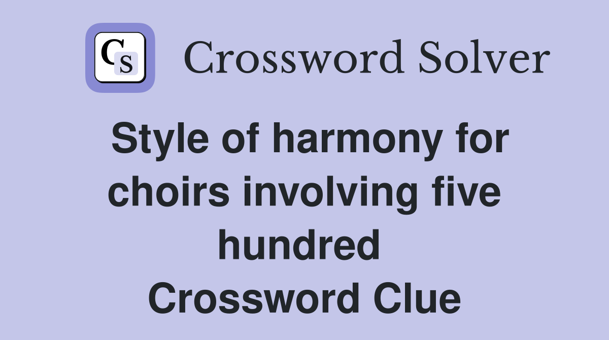 Style of harmony for choirs involving five hundred  Crossword Clue