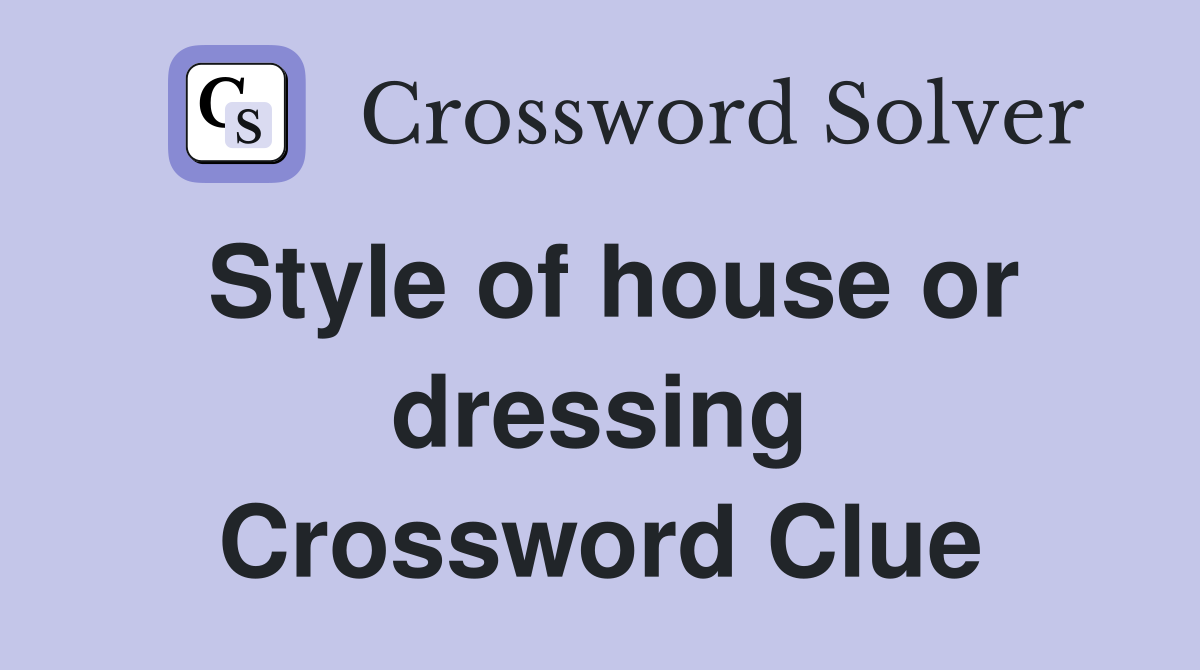Style of house or dressing Crossword Clue