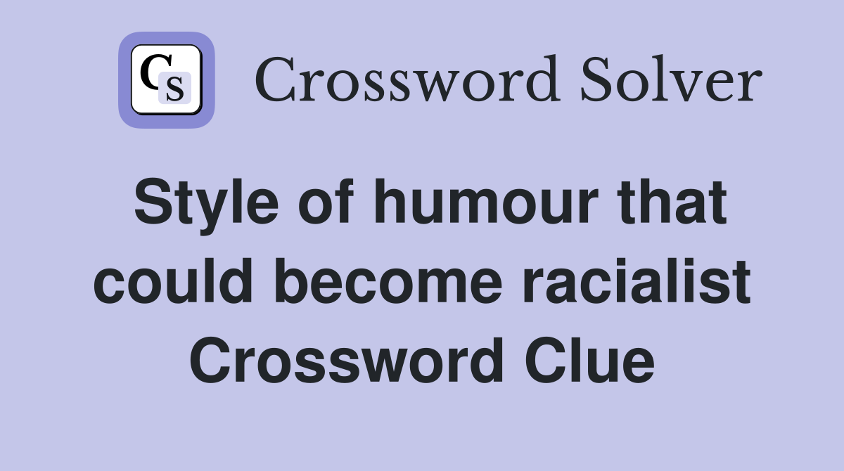 Style of humour that could become racialist Crossword Clue