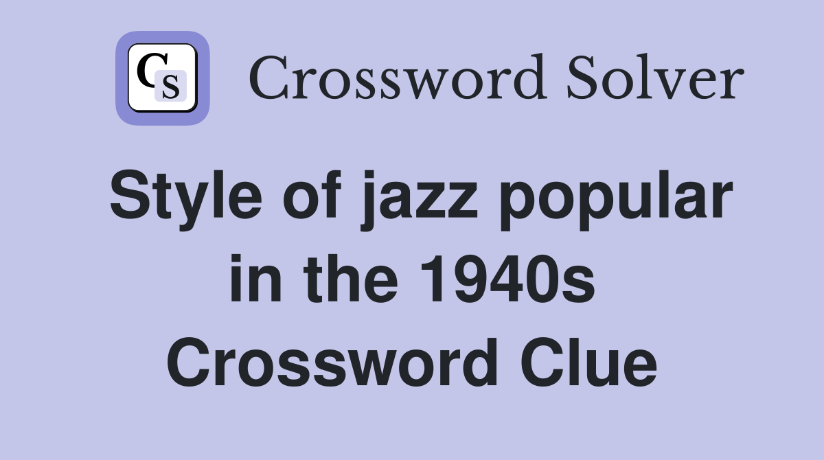 Style of jazz popular in the 1940s Crossword Clue