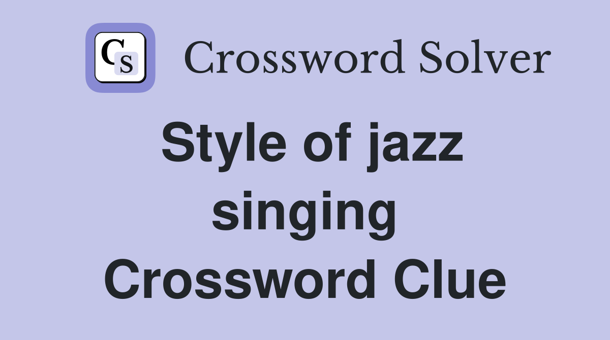 Style of jazz singing Crossword Clue