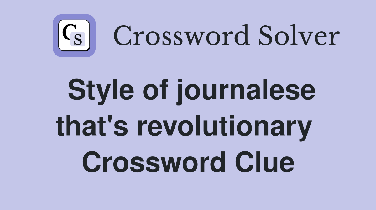 Style of journalese that's revolutionary  Crossword Clue