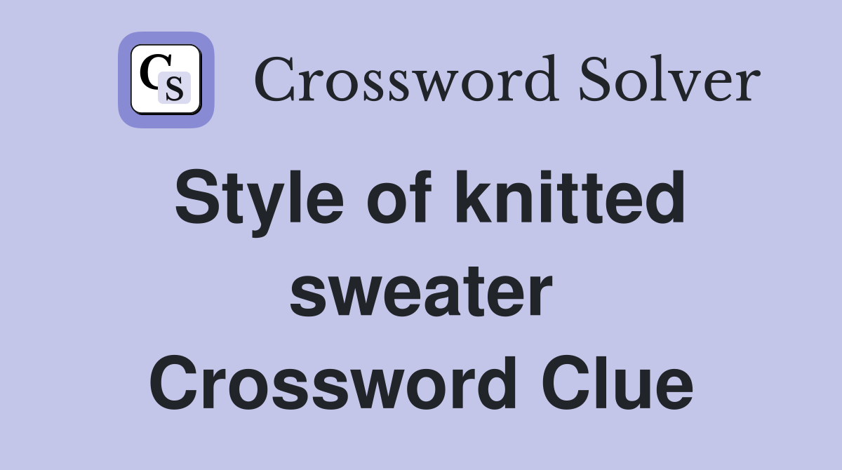 Style of knitted sweater Crossword Clue