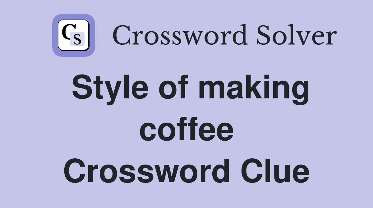 Style of making coffee Crossword Clue