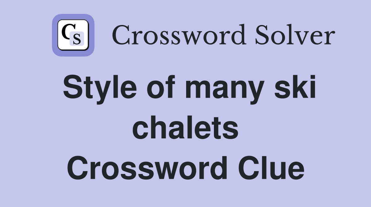 Style of many ski chalets Crossword Clue