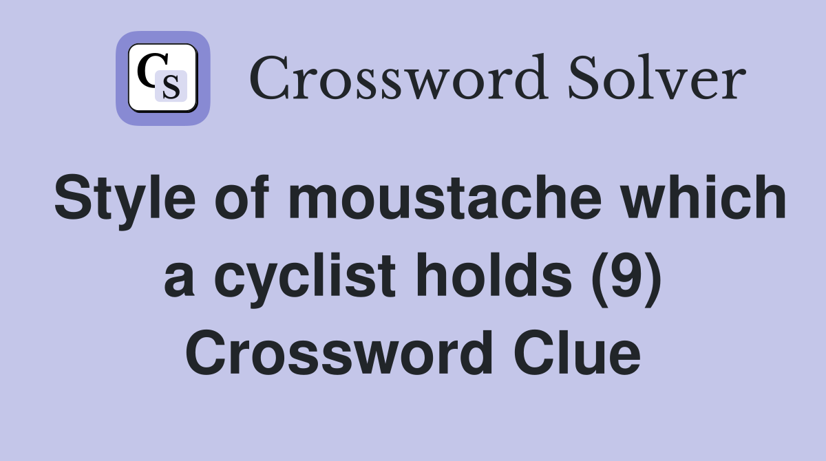 Style of moustache which a cyclist holds (9) Crossword Clue