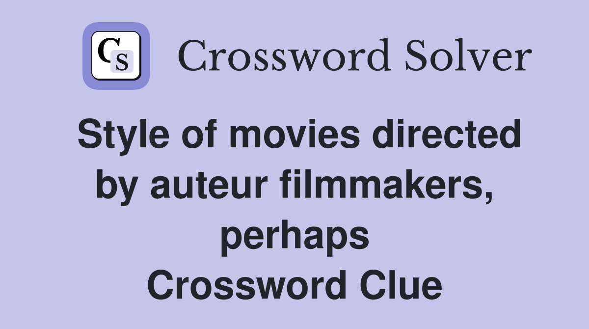 Style of movies directed by auteur filmmakers, perhaps Crossword Clue