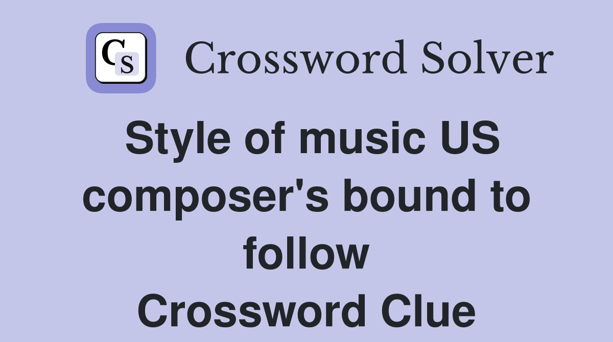 Style of music US composer's bound to follow Crossword Clue