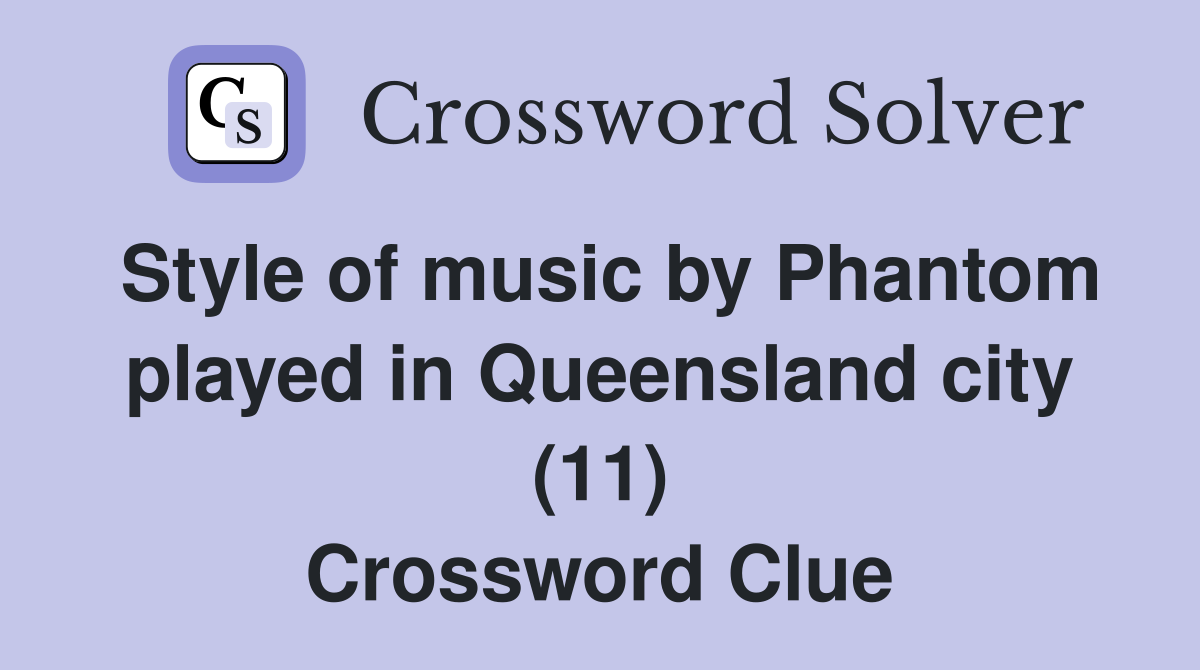 Style of music by Phantom played in Queensland city (11) Crossword Clue