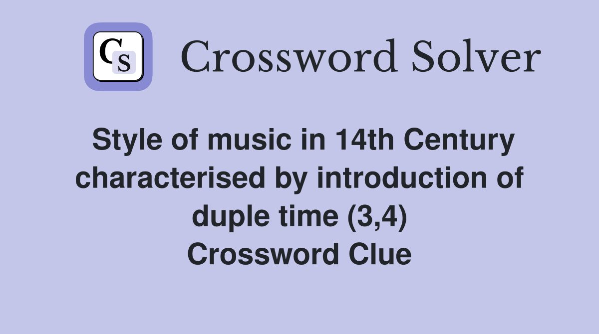 Style of music in 14th Century characterised by introduction of duple time (3,4) Crossword Clue