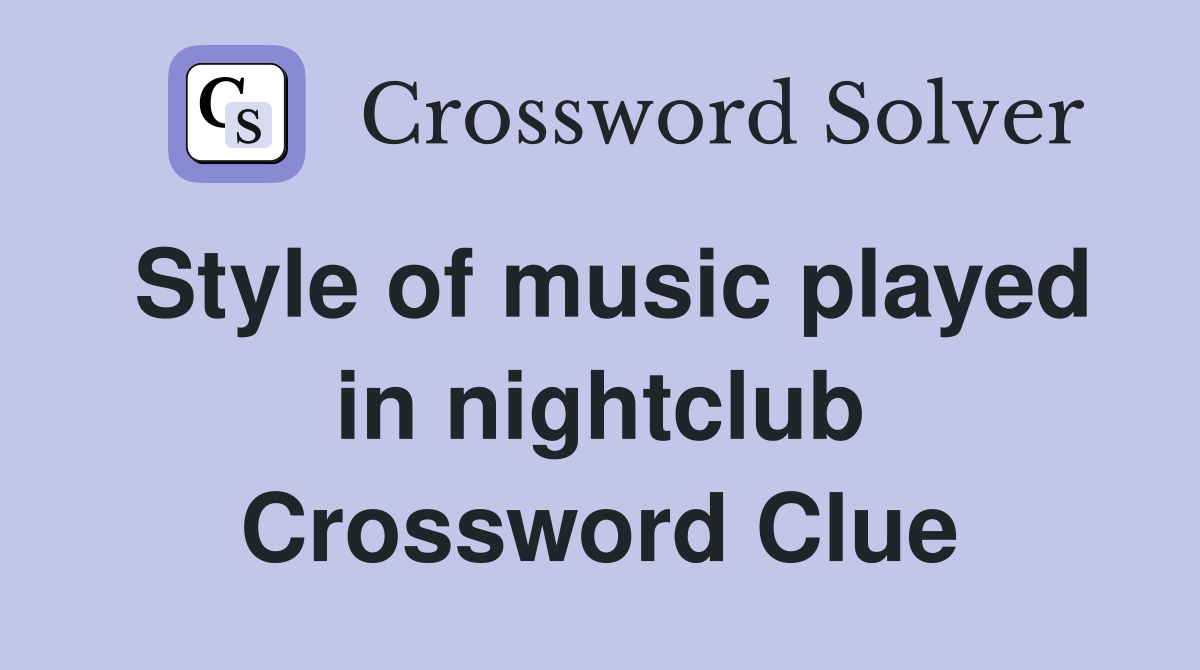 Style of music played in nightclub Crossword Clue