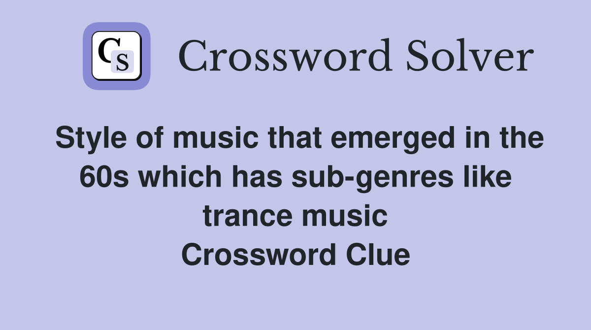 Style of music that emerged in the 60s which has sub-genres like trance music Crossword Clue