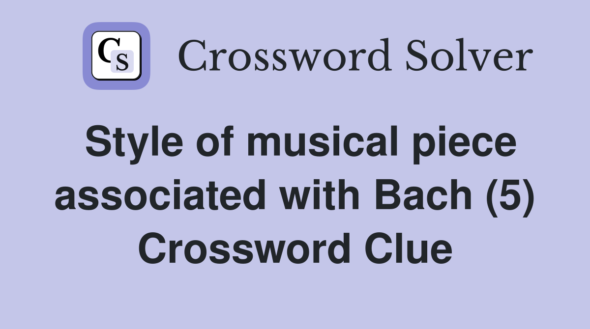 Style of musical piece associated with Bach (5) Crossword Clue