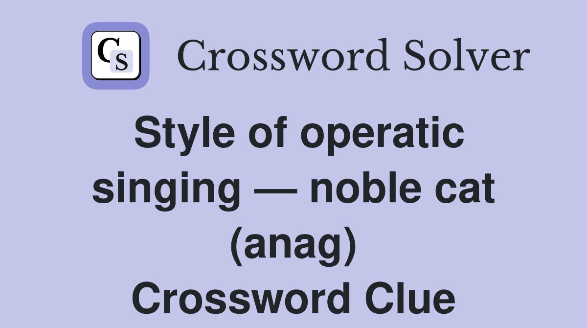 Style of operatic singing — noble cat (anag) Crossword Clue