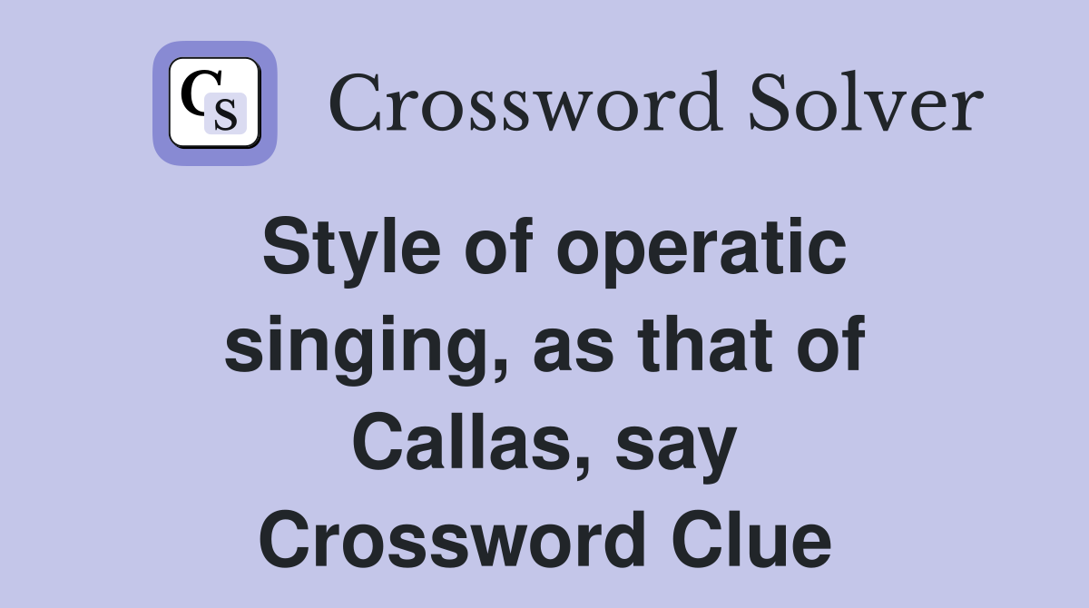 Style of operatic singing, as that of Callas, say Crossword Clue