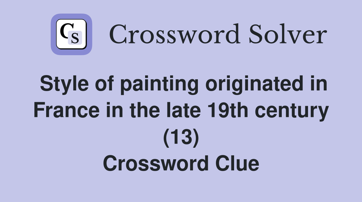 Style of painting originated in France in the late 19th century (13) Crossword Clue