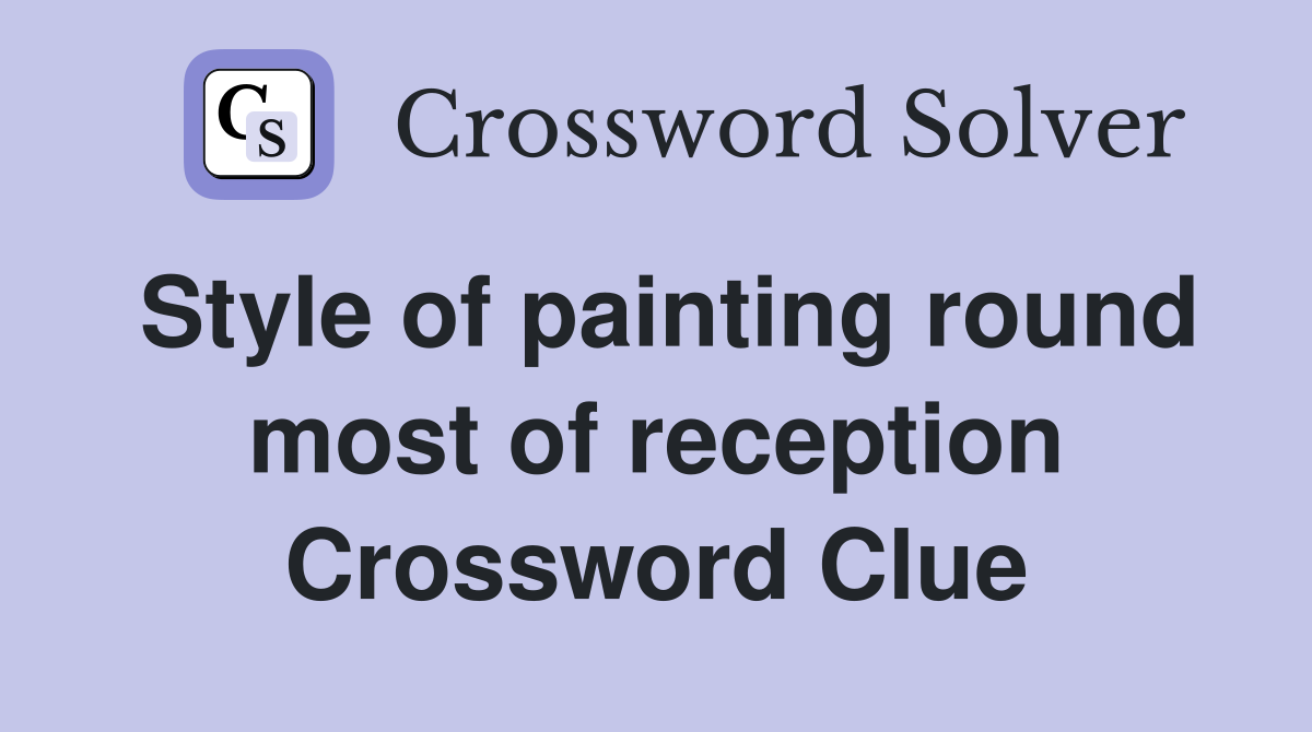 Style of painting round most of reception Crossword Clue