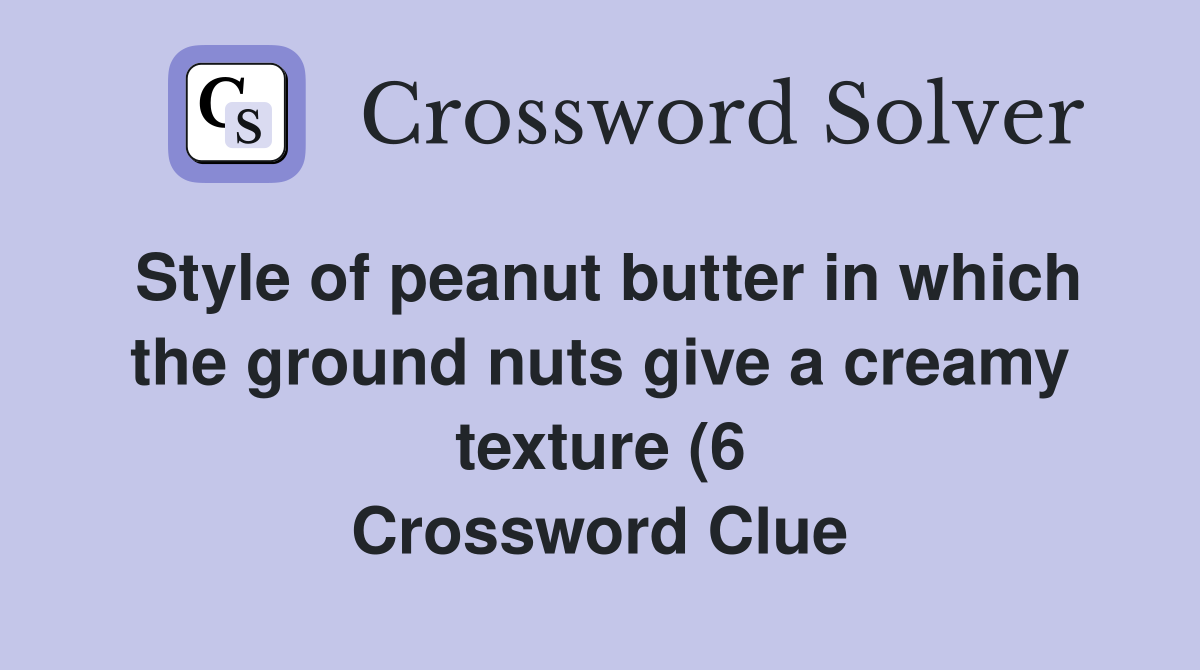 Style of peanut butter in which the ground nuts give a creamy texture Style of peanut butter in which the ground nuts give a creamy texture